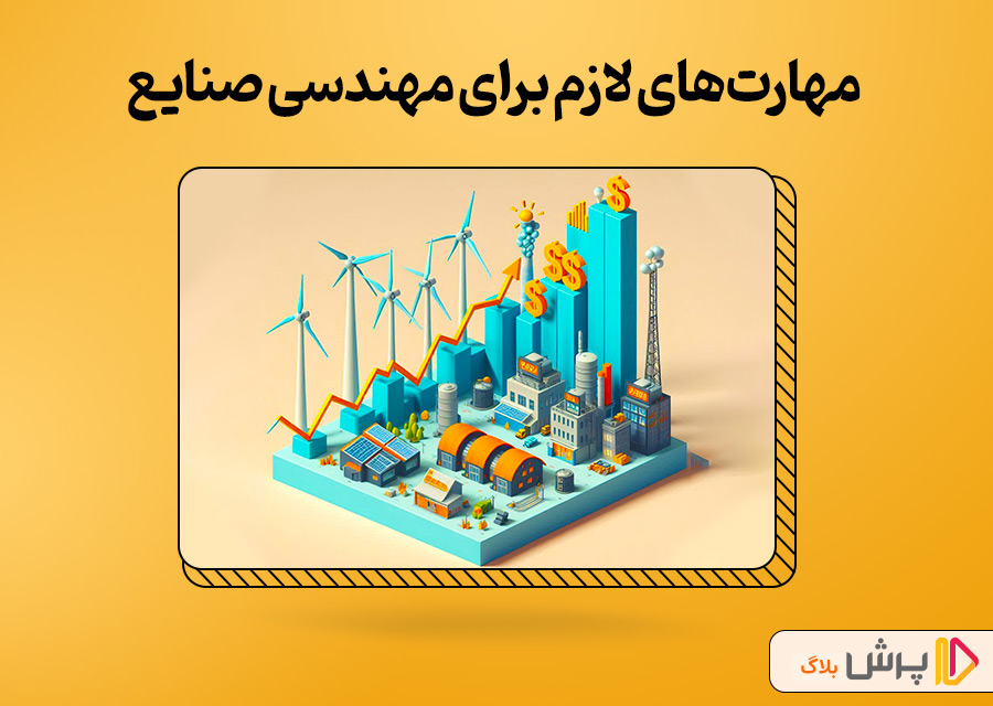 مهارت‌ها و توانایی‌های لازم برای مهندسی صنایع