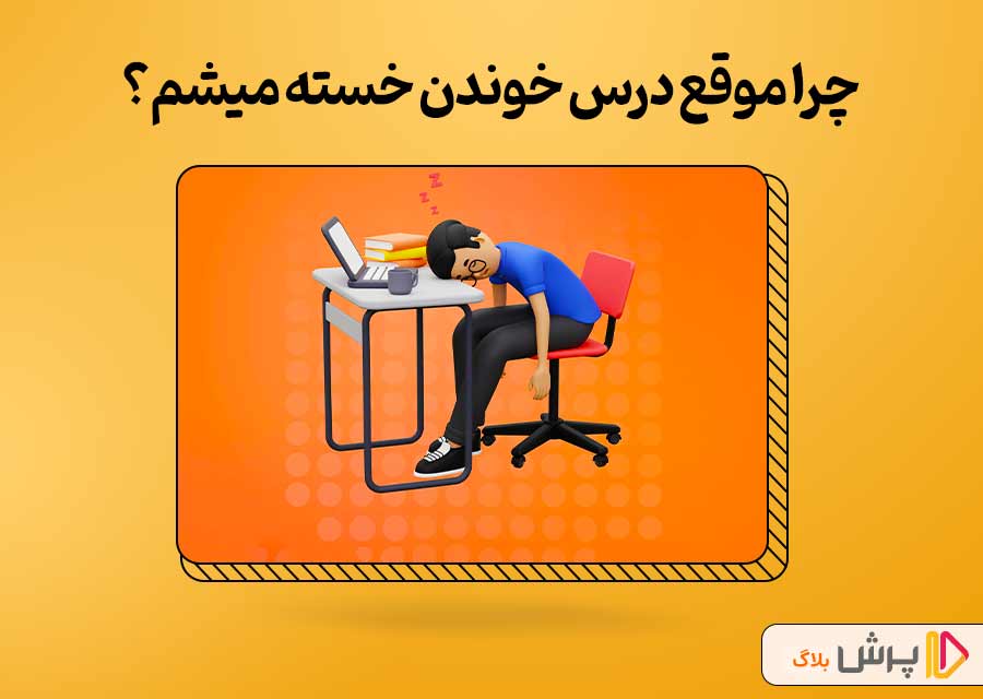 چرا موقع درس خواندن خسته میشم؟