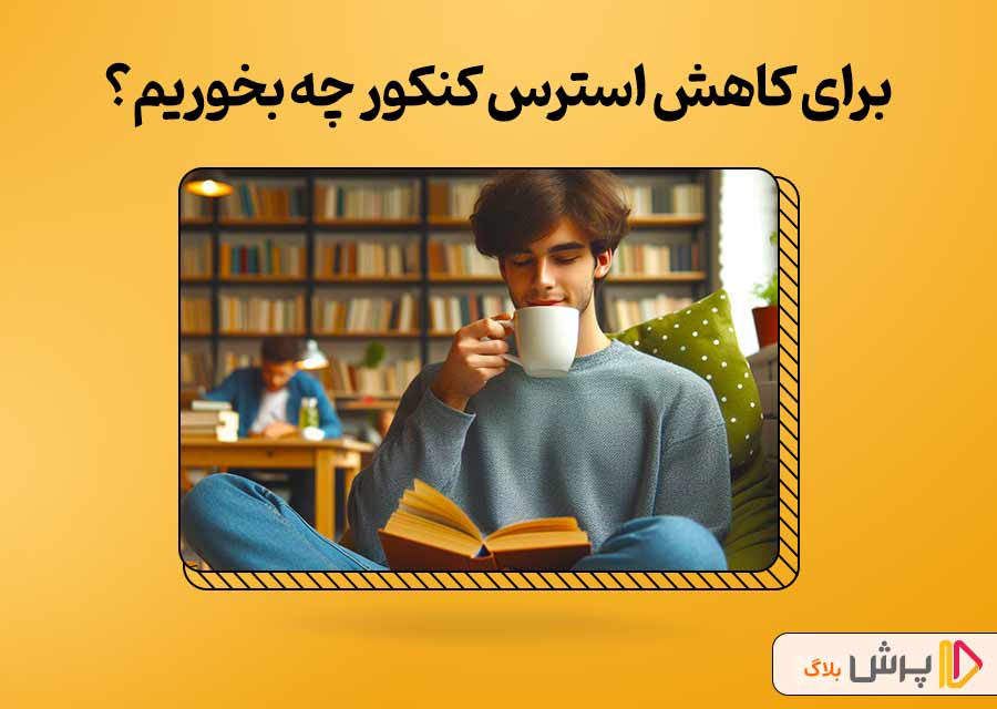 برای کاهش استرس کنکور چه بخوریم؟