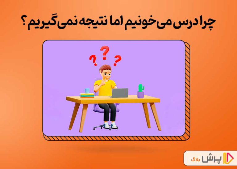 چرا درس می‌خونیم اما نتیجه نمی‌گیریم؟