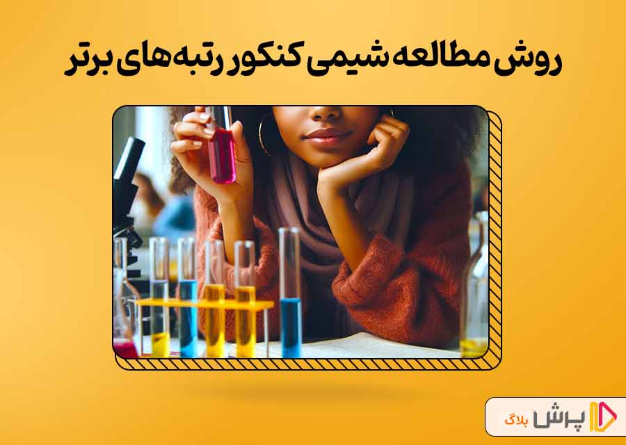 آشنایی با روش مطالعه شیمی کنکور رتبه‌های برتر