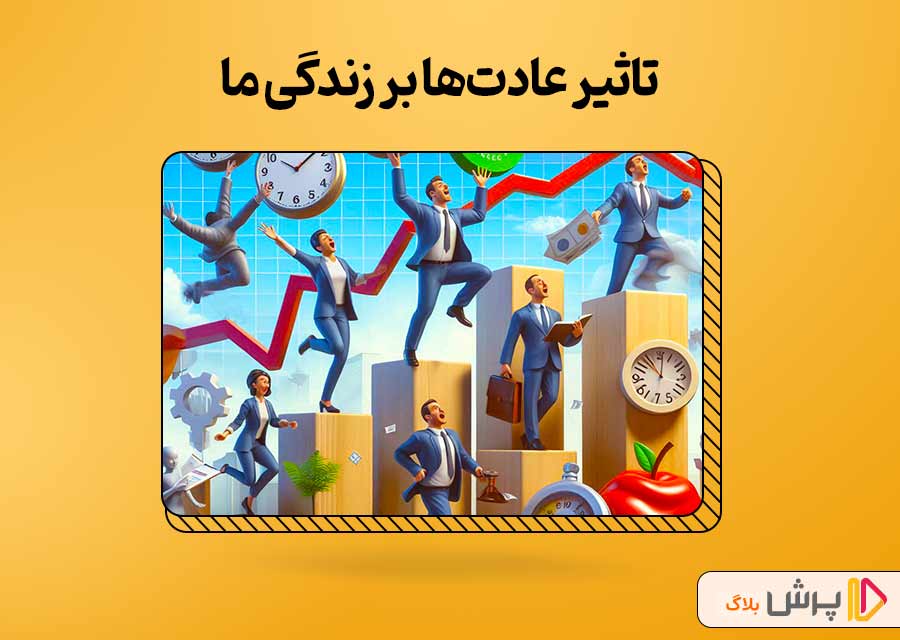 تاثیر عادت‌ها بر زندگی ما