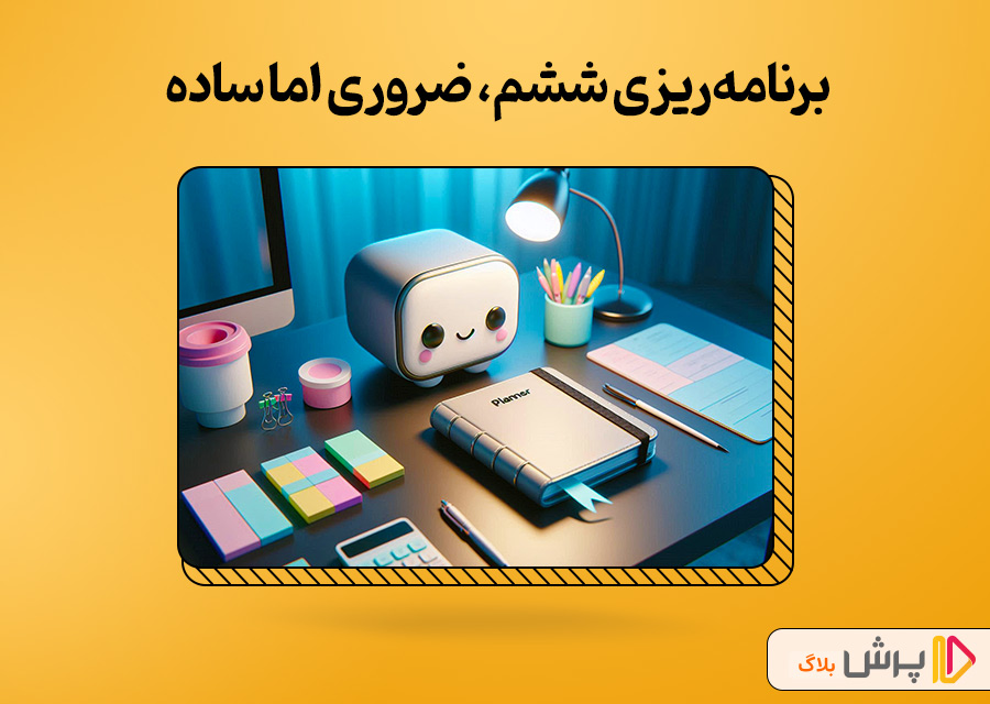 برنامهریزی ششم، ضروری اما ساده!