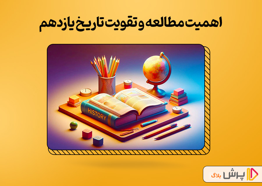 اهمیت مطالعه و تقویت تاریخ یازدهم
