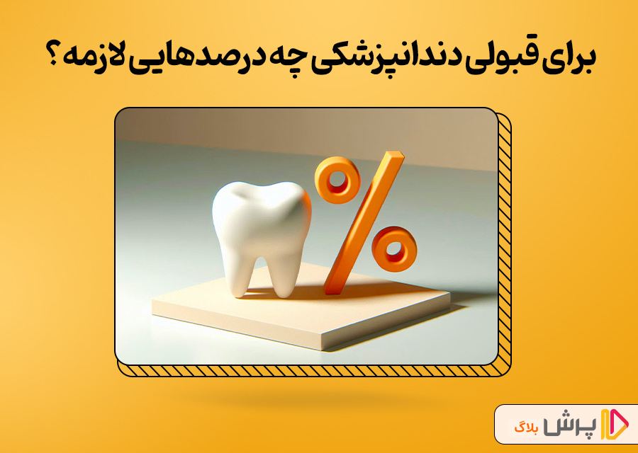 برای قبولی در دندانپزشکی چه درصدهایی لازم است؟
