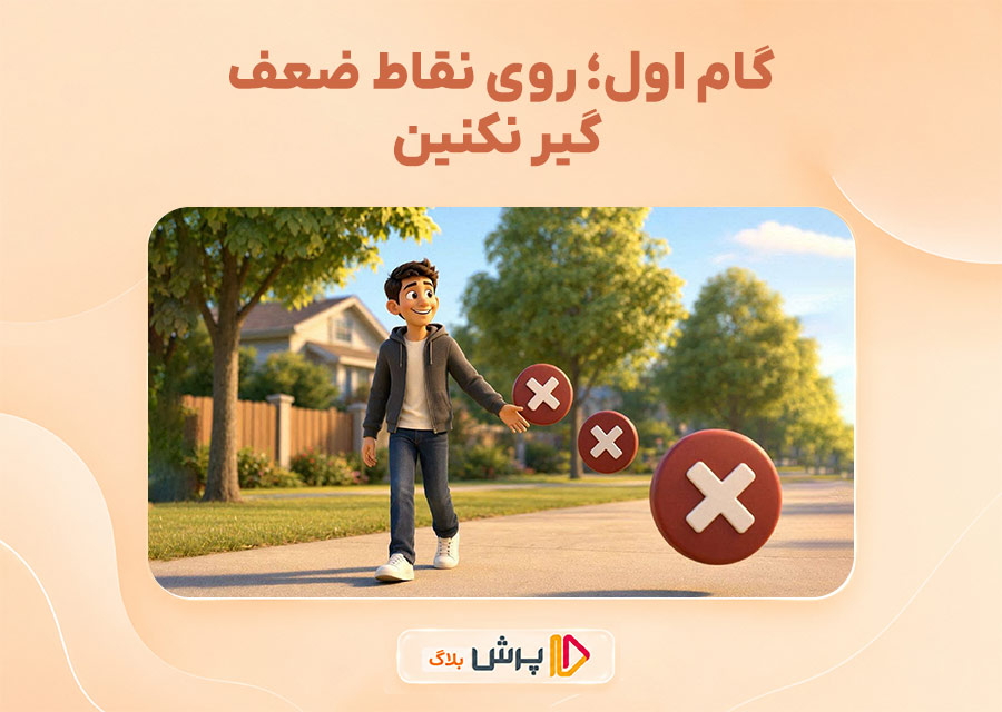 گام اول؛ روی نقاط ضعف گیر نکنین