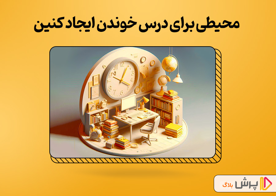 محیطی برای درس خوندن ایجاد کنین