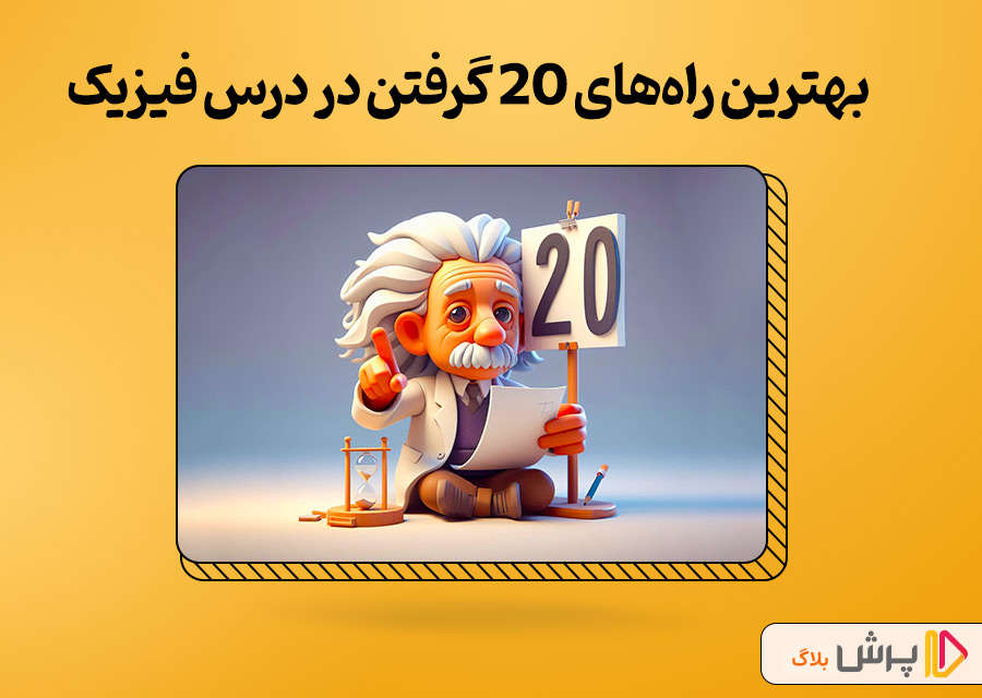 بهترین راههای 20 گرفتن در درس فیزیک