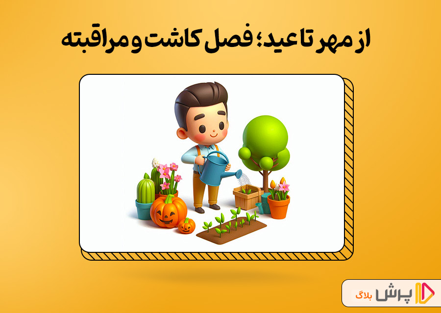از مهر تا عید؛ فصل کاشت و مراقبته