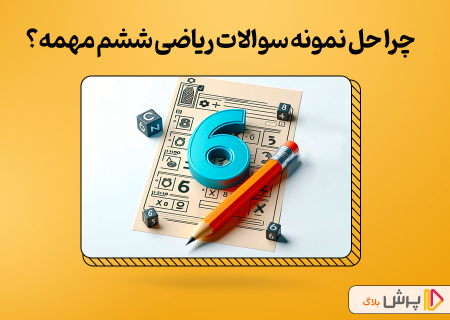 چرا حل نمونه سوالات امتحان ریاضی ششم مهمه؟