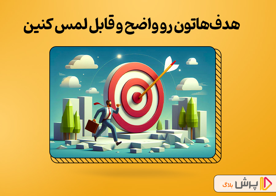 هدف‌هاتون رو واضح و قابل لمس کنین