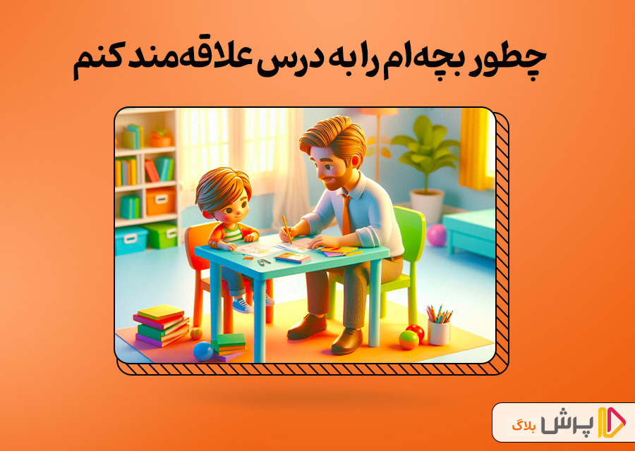 چطور بچه‌ام را به درس علاقه‌مند کنم