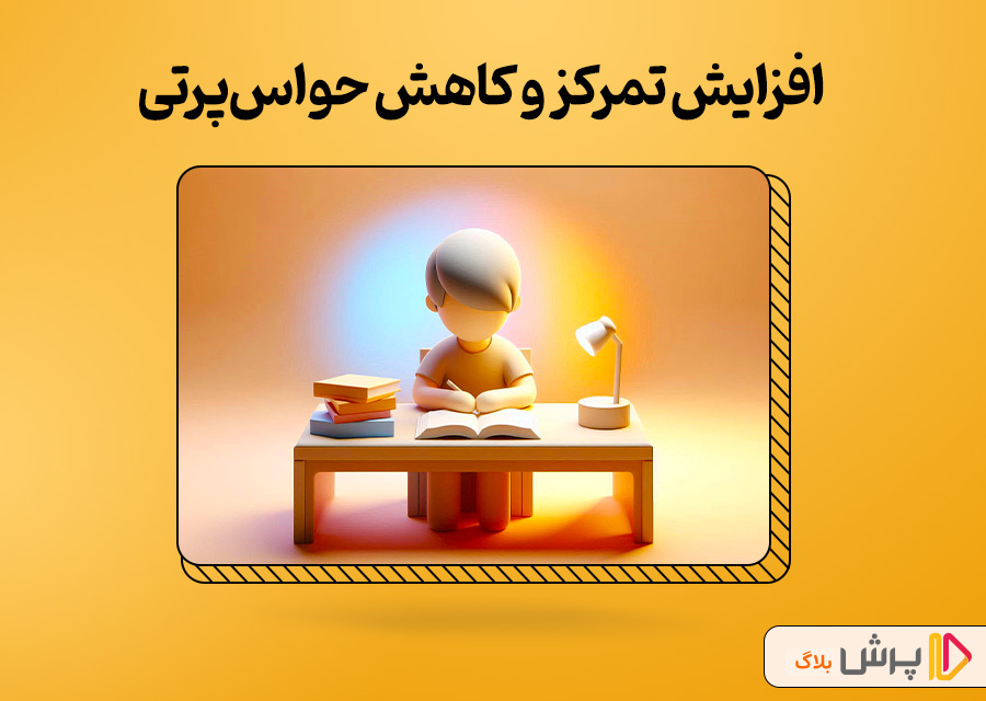 افزایش تمرکز و کاهش حواس‌پرتی